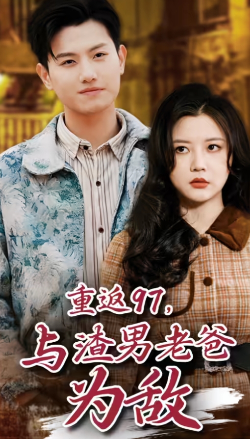 重返97，成为渣男老爸死对头 全集(大结局)